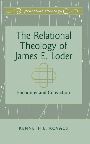 The Relational Theology of James E. Loder: Encounter and Conviction