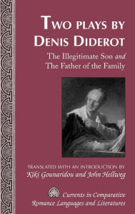 Title: Two Plays by Denis Diderot: The Illegitimate Son and The Father of the Family- Translated with an Introduction by Kiki Gounaridou and John Hellweg, Author: Kiki Gounaridou