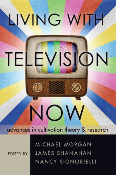 Living with Television Now: Advances in Cultivation Theory and Research / Edition 1