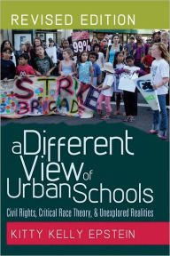 Title: A Different View of Urban Schools: Civil Rights, Critical Race Theory, and Unexplored Realities, Author: Kitty Kelly Epstein