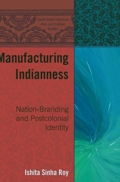 Manufacturing Indianness: Nation-Branding and Postcolonial Identity