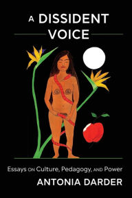 Title: A Dissident Voice: Essays on Culture, Pedagogy, and Power / Edition 1, Author: Antonia Darder