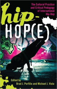 Title: Hip-Hop(e): The Cultural Practice and Critical Pedagogy of International Hip-Hop, Author: Brad J. Portfilio