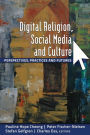 Digital Religion, Social Media and Culture: Perspectives, Practices and Futures / Edition 1