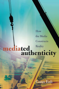 Title: Mediated Authenticity: How the Media Constructs Reality, Author: Gunn Enli