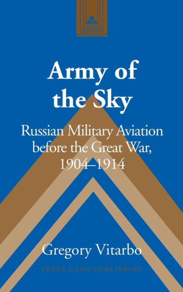 Army of the Sky: Russian Military Aviation before the Great War, 1904-1914
