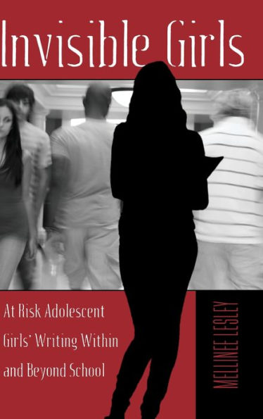 Invisible Girls: At Risk Adolescent Girls' Writing Within and Beyond School