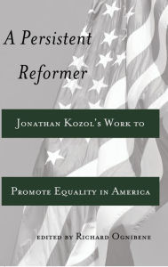 Title: A Persistent Reformer: Jonathan Kozol's Work to Promote Equality in America, Author: Richard Ognibene