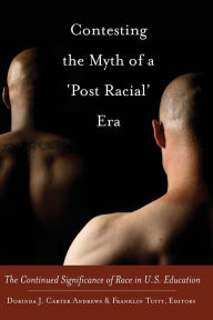 Title: Contesting the Myth of a 'Post Racial' Era: The Continued Significance of Race in U.S. Education, Author: Dorinda J. Carter Andrews