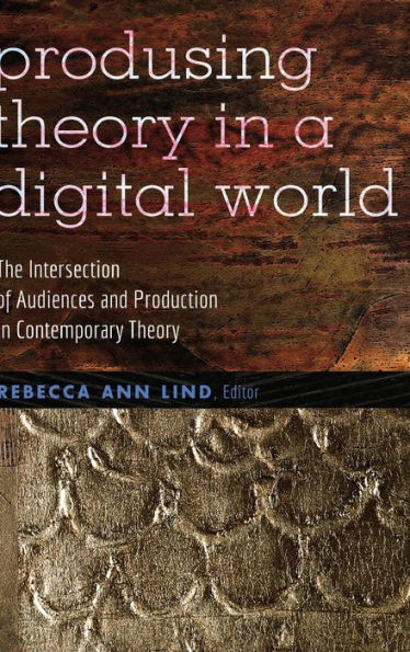 Producing Theory in a Digital World: The Intersection of Audiences and Production in Contemporary Theory