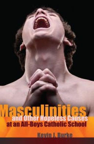 Title: Masculinities and Other Hopeless Causes at an All-Boys Catholic School, Author: Kevin Burke