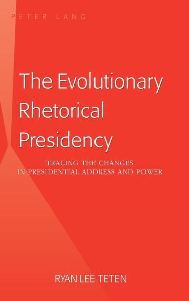 The Evolutionary Rhetorical Presidency: Tracing the Changes in Presidential Address and Power