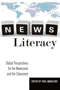 Title: News Literacy: Global Perspectives for the Newsroom and the Classroom, Author: Paul Mihailidis