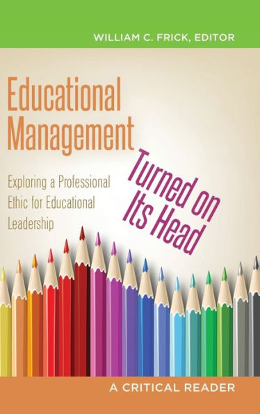 Educational Management Turned on Its Head: Exploring a Professional Ethic for Educational Leadership- A Critical Reader