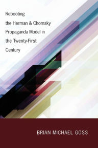 Title: Rebooting the Herman & Chomsky Propaganda Model in the Twenty-First Century, Author: Brian Michael Goss