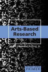 Title: Arts-Based Research Primer / Edition 1, Author: James Rolling Haywood