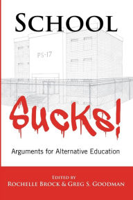 Title: School Sucks!: Arguments for Alternative Education / Edition 1, Author: Rochelle Brock