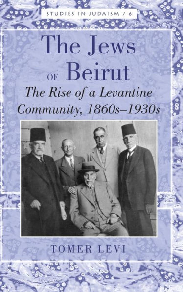 The Jews of Beirut: The Rise of a Levantine Community, 1860s-1930s