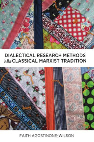 Title: Dialectical Research Methods in the Classical Marxist Tradition, Author: Faith Agostinone-Wilson