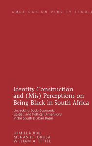 Title: Identity Construction and (Mis) Perceptions on Being Black in South Africa: Unpacking Socio-Economic, Spatial, and Political Dimensions in the South Durban Basin, Author: Urmilla Bob