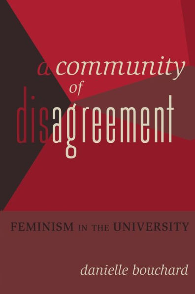 A Community of Disagreement: Feminism in the University / Edition 1