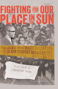 Title: Fighting for Our Place in the Sun: Malcolm X and the Radicalization of the Black Student Movement 1960-1973 / Edition 1, Author: Richard Benson