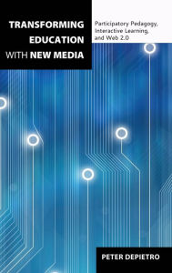 Title: Transforming Education with New Media: Participatory Pedagogy, Interactive Learning, and Web 2.0, Author: Peter DePietro