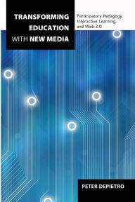 Title: Transforming Education with New Media: Participatory Pedagogy, Interactive Learning, and Web 2.0 / Edition 1, Author: Peter DePietro