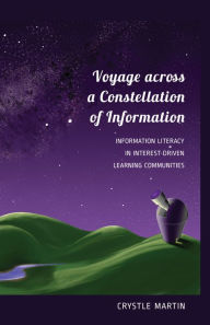 Title: Voyage across a Constellation of Information: Information Literacy in Interest-Driven Learning Communities, Author: Crystle Martin