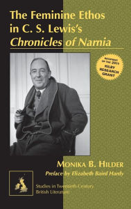 Title: The Feminine Ethos in C. S. Lewis's Chronicles of Narnia; Preface by Elizabeth Baird Hardy, Author: Monika Hilder