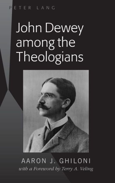 John Dewey among the Theologians: with a Foreword by Terry A. Veling
