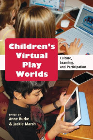 Title: Children's Virtual Play Worlds: Culture, Learning, and Participation, Author: Anne Burke