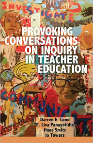 Title: Provoking Conversations on Inquiry in Teacher Education, Author: Darren E. Lund