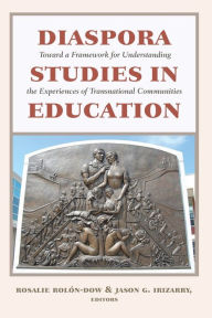 Title: Diaspora Studies in Education: Toward a Framework for Understanding the Experiences of Transnational Communities, Author: Rosalie Rolon-Dow