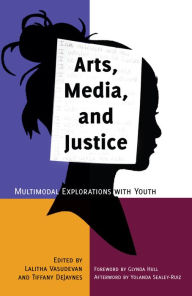 Title: Arts, Media, and Justice: Multimodal Explorations with Youth, Author: Lalitha M. Vasudevan