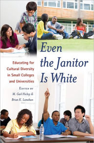 Title: Even the Janitor Is White: Educating for Cultural Diversity in Small Colleges and Universities, Author: M. Gail Hickey