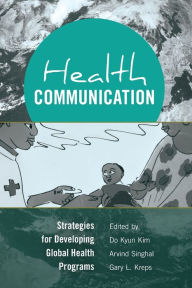 Title: Health Communication: Strategies for Developing Global Health Programs / Edition 1, Author: Do Kyun Kim