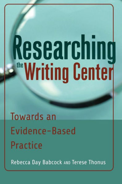 Researching the Writing Center: Towards an Evidence-Based Practice / Edition 1