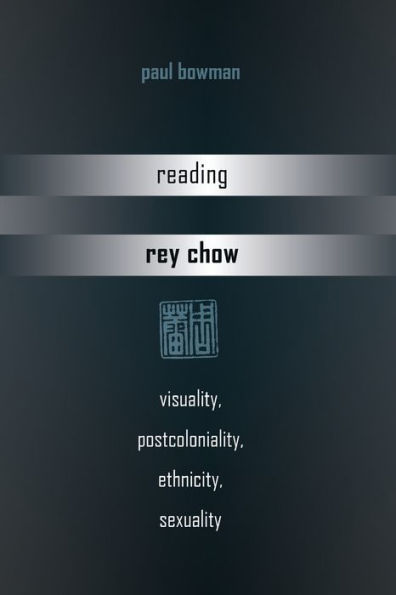 Reading Rey Chow: Visuality, Postcoloniality, Ethnicity, Sexuality