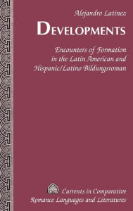 Title: Developments: Encounters of Formation in the Latin American and Hispanic/Latino Bildungsroman, Author: Alejandro Latinez