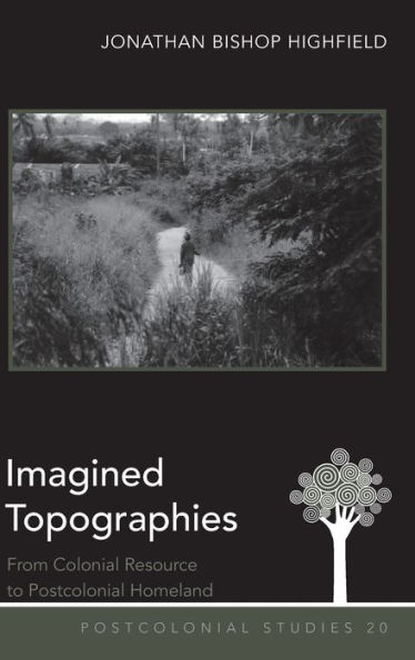 Imagined Topographies: From Colonial Resource to Postcolonial Homeland