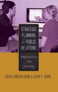 Title: Strategic Planning for Public Relations: Beginning the Journey, Author: Tricia Hansen-Horn
