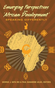 Title: Emerging Perspectives on 'African Development': Speaking Differently, Author: George J. Sefa Dei