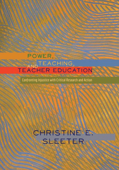 Power, Teaching, and Teacher Education: Confronting Injustice with Critical Research and Action / Edition 1