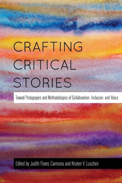 Crafting Critical Stories: Toward Pedagogies and Methodologies of Collaboration, Inclusion, Voice