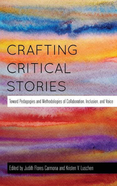 Crafting Critical Stories: Toward Pedagogies and Methodologies of Collaboration, Inclusion, and Voice