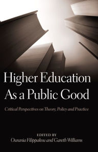 Title: Higher Education As a Public Good: Critical Perspectives on Theory, Policy and Practice / Edition 1, Author: Ourania Filippakou