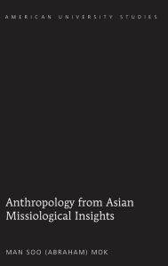 Title: Anthropology from Asian Missiological Insights, Author: Man Soo Mok