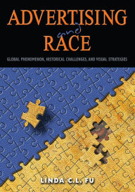 Title: Advertising and Race: Global Phenomenon, Historical Challenges, and Visual Strategies, Author: Linda C L Fu