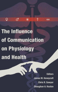 Title: The Influence of Communication on Physiology and Health / Edition 1, Author: James M. Honeycutt
